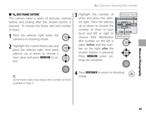 Page 6349
More on Photography
I Continuous Shooting (Burst Mode)
■■  PP BEST FRAME CAPTURE BEST FRAME CAPTURE
The camera takes a series of pictures, starting 
before and ending after the shutter button is 
pressed.  To choose the frame rate and number 
of shots:
1 Press the selector right when the  camera is in shooting mode.
2  Highlight the current frame rate and press the selector right, then press 
selector up or down to choose a 
new value and press  MENU/OK to se-
lect.
c 
Some frame rates may reduce the...