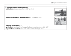 Page 6652
d Exposure Compensation
 Choosing an Exposure Compensation Value
•  Backlit subjects : choose values from +2/3 EV to +12/3 EV
• Highly reflective subjects or very bright scenes  (e.g., snowfields): +1 EV
• Scenes that are mostly sky : +1 EV 
•  Spotlit subjects  (particularly if photographed against dark backgrounds): –2/3 EV
•  Subjects with low reflectivity  (pine trees or dark-colored foliage): –2/3 EV 
