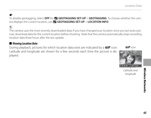Page 7965
Wireless Networks
Location Data
1 
To disable geotagging, select OFF for U GEOTAGGING SET-UP  > GEOTAGGING . To choose whether the cam-
era displays the current location, use  U GEOTAGGING SET-UP > LOCATION INFO.
c 
The camera uses the most recently downloaded data; if you have changed your location since you last took a pic-
ture, download data for the current location before shooting.  Note that the camera automatically stops recording 
location data three hours after the last update.
■■   Viewing...