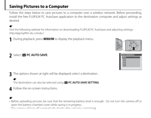 Page 8066
 Saving Pictures to a Computer
Follow the steps below to save pictures to a computer over a wireless network. Before proceeding, 
install the free FUJIFILM PC AutoSave application to the destination computer and adjust settings as 
desired.
1 
Visit the following website for information on downloading FUJIFILM PC  AutoSave and adjusting settings: 
http://app.fujifilm-dsc.com/pc/ .
1  During playback, press MENU/OK to display the playback menu.
2 Select s PC AUTO SAVE .
PC-01PC-02PC-03PC-04PC-05
MY-PC...