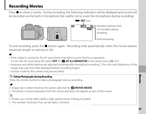 Page 8167
Movies
 Recording  Movies
 Press z to shoot a movie.  During recording, the following indicators will be displayed and sound will 
be recorded via the built-in microphone (be careful not to cover the microphone during recording).
11REC999m59s999m59sFFNumber of photos that 
can be taken during 
recording
Time remaining
y REC
 icon
To end recording, press the  z button again.  Recording ends automatically when the movie reaches 
maximum length or memory is full.
a 
•  If the subject is poorly lit, the...