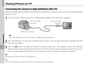 Page 8470
Connections
 Viewing Pictures on TV
 Connecting the Camera to High Definition (HD) TVs Connecting the Camera to High Definition (HD) TVs
When an HDMI cable (available from third-party suppliers) is connected, pictures and sound are played 
back on the TV.
1 Turn the camera off and connect an HDMI cable available from third party suppliers.
Insert into HDMI connector
Insert into HDMI 
connector
 HDMI Mini Connector
1 
The USB cable can not be used while an HDMI cable is connected.
2  Tune the...