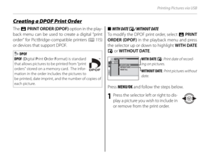 Page 8874
Printing Pictures via USB
 The K PRINT ORDER (DPOF)  option in the play-
back menu can be used to create a digital “print 
order” for PictBridge-compatible printers ( P 115 )  
or devices that support DPOF.
 DPOF
DPOF  (D igital  Print  Order  Format) is standard 
that allows pictures to be printed from “print 
orders” stored on a memory card.  The infor-
mation in the order includes the pictures to 
be printed, date imprint, and the number of copies of 
each picture.
■■  WITH DATE  WITH DATE  s/...