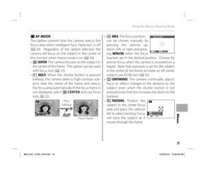 Page 8575
Menus
Using the Menus: Shooting Mode
FF AF MODE AF MODE
This option controls how the camera selects the 
focus area when Intelligent Face Detection is off 
(P 30).  Regardless of the option selected, the 
camera will focus on the subject in the center of 
the monitor when macro mode is on (P 34).
• r CENTER: The camera focuses on the subject in 
the center of the frame.  This option can be used 
with focus lock (P 32).
• s MULTI: When the shutter button is pressed 
halfway, the camera detects...