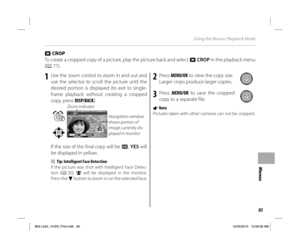 Page 9383
Menus
Using the Menus: Playback Mode
G CROP CROP
To create a cropped copy of a picture, play the picture back and select G CROP in the playback menu 
(P 77).
1  Use the zoom control to zoom in and out and 
use the selector to scroll the picture until the 
desired portion is displayed (to exit to single-
frame playback without creating a cropped 
copy, press DISP/BACK).
CROP
YES CANCELNavigation window 
shows portion of 
image currently dis-
played in monitor Zoom indicator
If the size of the final...