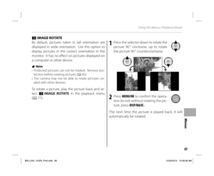 Page 9585
Menus
Using the Menus: Playback Mode
CC IMAGE ROTATE IMAGE ROTATE
By default, pictures taken in tall orientation are 
displayed in wide orientation.  Use this option to 
display pictures in the correct orientation in the 
monitor.  It has no effect on pictures displayed on 
a computer or other device.
1 Notes
•  Protected pictures can not be rotated.  Remove pro-
tection before rotating pictures (P 82).
• The camera may not be able to rotate pictures cre-
ated with other devices.
To rotate a picture,...