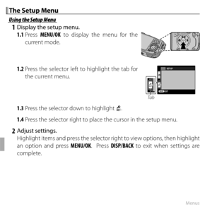 Page 10888Menus
The Setup MenuThe Setup Menu
Using the Setup MenuUsing the Setup Menu
 1  Display the setup menu.1.1 Press  MENU/OK to display the menu for the 
current mode.
1.2 Press the selector left to highlight the tab for  the current menu.
EXITSET
SET-UP
SET
Ta b
1.3 Press the selector down to highlight  X.
1.4 Press the selector right to place the cursor in the setup menu.
 2 Adjust settings. Highlight items and press the selector right to view options, then highlight 
an option and press MENU/OK.  Press...