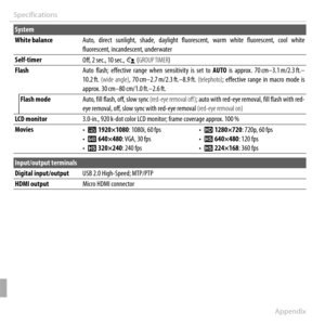 Page 136116Appendix
Specifications
System
White balanceWhite balanceAuto,  direct  sunlight,  shade,  daylight  fluorescent,  warm  white  fluorescent,  cool  white Auto, direct sunlight, shade, daylight fluorescent, warm white fluorescent, cool white fluorescent, incandescent, underwaterfluorescent, incandescent, underwater
Self-timerSelf-timerOff, 2 sec., 10 sec., Off, 2 sec., 10 sec., gg ( (GROUP TIMERGROUP TIMER))
 Flash FlashAuto  flash;  effective  range  when  sensitivity  is  set  to Auto flash;...