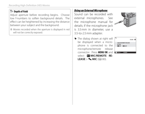Page 5034
Recording High-Defi nition (HD) Movies
    Depth of Field  Depth of Field
Adjust aperture before recording begins.  Choose 
low f-numbers to soften background details.  The 
eff  ect can be heightened by increasing the distance 
between your subject and the background.
 
Q Movies recorded when the aperture is displayed in red 
will not be correctly exposed.
 Using an External Microphone Using an External Microphone
Sound can be recorded with 
external microphones.  See 
the microphone manual for...