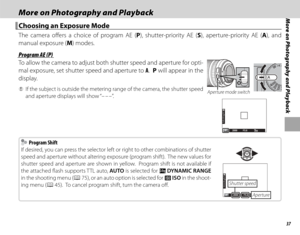 Page 5337
More on Photography and PlaybackMore on Photography and PlaybackMore on Photography and Playback
 Choosing an Exposure Mode Choosing an Exposure Mode
The camera off ers a choice of program AE (P), shutter-priority AE (S), aperture-priority AE (A), and 
manual exposure (M) modes.
 Program AE (P) Program AE (P)
To allow the camera to adjust both shutter speed and aperture for opti-
mal exposure, set shutter speed and aperture to A.  P will appear in the 
display.
 
Q If the subject is outside the...