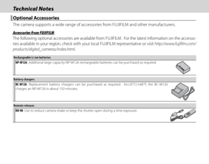 Page 122106
Technical NotesTechnical Notes
 Optional Accessories Optional  Accessories
The camera supports a wide range of accessories from FUJIFILM and other manufacturers.
 Accessories from FUJIFILM Accessories from FUJIFILM
The following optional accessories are available from FUJIFILM.  For the latest information on the accesso-
ries available in your region, check with your local FUJIFILM representative or visit http://www.fujifilm.com/
products/digital_cameras/index.html.
Rechargeable Li-ion...