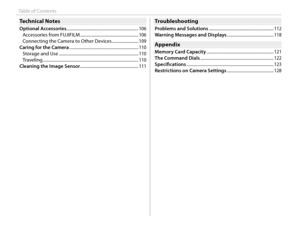 Page 16xvi
Table of Contents
Technical NotesTechnical Notes
Optional Accessories.................................................................... 106
Accessories from FUJIFILM ....................................................... 106
Connecting the Camera to Other Devices  ......................... 109
Caring for the Camera ................................................................. 110 Storage and Use  .......................................................................\
.... 110
Traveling...