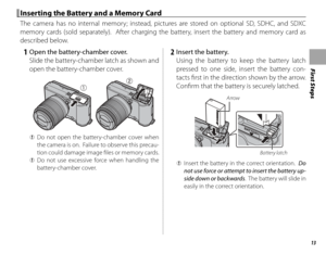 Page 2913
First Steps
 Inserting the Battery and a Memory Card Inserting the Battery and a Memory Card
The camera has no internal memory; instead, pictures are stored on optional SD, SDHC, and SDXC 
memory cards (sold separately).  After charging the battery, insert the battery and memory card as 
described below.
   1  Open the battery-chamber cover.Slide the battery-chamber latch as shown and 
open the battery-chamber cover.
 
Q Do not open the battery-chamber cover when 
the camera is on.  Failure to observe...