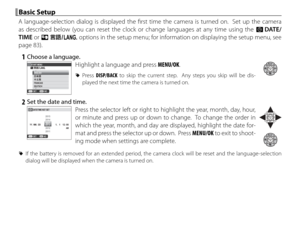 Page 3418
 Basic Setup Basic  Setup
A language-selection dialog is displayed the fi rst time the camera is turned on.  Set up the camera 
as described below (you can reset the clock or change languages at any time using the F DATE/
TIME or Q  a options in the setup menu; for information on displaying the setup menu, see 
page 83).
 1  Choose a language.
START MENU
NOSET ENGLISH
FRANCAIS
DEUTSCH
Highlight a language and press MENU/OK.
 
R Press  DISP/BACK to skip the current step.  Any steps you skip will be...