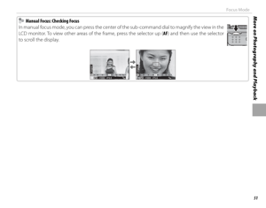 Page 6751
More on Photography and PlaybackFocus Mode
    Manual Focus: Checking Focus  Manual Focus: Checking Focus
In manual focus mode, you can press the center of the sub-command dial to magnify the view in the 
LCD monitor. To view other areas of the frame, press the selector up ( AF) and then use the selector  
to scroll the display.
2
1
0
-1
-22
1
0
-1
-2
F5.6M1000200
2
1
0
-1
-22
1
0
-1
-2
F5.6M1000200 