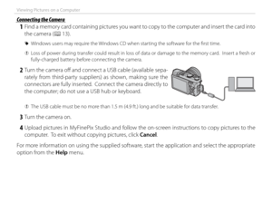Page 11498
Viewing Pictures on a Computer
 Connecting the Camera Connecting the Camera
 1  Find a memory card containing pictures you want to copy to the computer and insert the card into the camera (P 13).
 
R Windows users may require the Windows CD when starting the software for the fi rst time.
 
Q Loss of power during transfer could result in loss of data or damage to the memory card.  Insert a fresh or 
fully-charged battery before connecting the camera.
 2  Turn the camera off   and connect a USB cable...