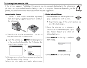 Page 116100
Printing Pictures via USBPrinting Pictures via USB
If the printer supports PictBridge, the camera can be connected directly to the printer and 
pictures can be printed without fi  rst being copied to a computer.  Note that depending on the 
printer, not all the functions described below may be supported.
 Connecting the Camera Connecting the Camera
 1 Connect a USB cable (available separately from third-party suppliers) as shown and turn 
the printer on.
 
Q The USB cable must be no more than 1.5 m...