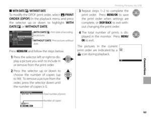 Page 119103
Connections
Printing Pictures via USB
 
■ WITH DATE  s/ WITHOUT  DATE
To modify the DPOF print order, select K  PRINT 
ORDER (DPOF) in the playback menu and press 
the selector up or down to highlight WITH 
DATE  s or WITHOUT DATE.
2
PLAYBACK MENU
PHOTOBOOK ASSIST
MARK FOR UPLOAD TO
IMAGE SEARCH
PRINT ORDER (DPOF)
DISP ASPECT
WIRELESS TRANSFER
PC AUTO SAVE
Y
WITH DATE sWITHOUT DATE
RESET ALL
WITH DATE  s: Print date of recording 
on pictures.
WITHOUT DATE: Print pictures without 
date.
Press MENU/OK...