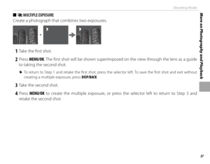 Page 5337
More on Photography and PlaybackShooting Mode
 
■  j MULTIPLE EXPOSURE
Create a photograph that combines two exposures.
+
 1  Take the fi rst shot.
 2 Press  MENU/OK. The fi rst shot will be shown superimposed on the view through the lens as a guide 
to taking the second shot.
 
R To return to Step 1 and retake the fi rst shot, press the selector left. To save the fi rst shot and exit without 
creating a multiple exposure, press DISP/BACK.
 3  Take the second shot.
 4 Press  MENU/OK to create the...