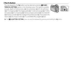 Page 8064
 The Fn Button The Fn Button
The role played by the Fn button can be selected using the  F FUNC-
TION (Fn) SETTING option in the shooting menu. The options available 
include, depth-of-fi eld preview (P  42), sensitivity (P 47), the self-timer 
( P   57), image size (P   70), image quality (P   71), dynamic range (P  71), fi  lm 
simulation (P   61), metering (P   56), focus/exposure lock (P   53), instant AF 
( P  50), focus mode (P  49), Intelligent Face Detection (P  74), location info 
search (P...