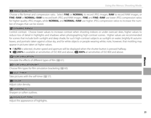 Page 8771
Menus
Using the Menus: Shooting Mode
 T T IMAGE QUALITY IMAGE  QUALITY
Choose a fi le format and compression ratio.  Select  FINE or NORMAL to record JPEG images, RAW to record RAW images, or 
FINE+RAW  or NORMAL+RAW  to record both JPEG and RAW images.  FINE and FINE+RAW  use lower JPEG compression ratios 
for higher-quality JPEG images, while NORMAL and NORMAL+RAW  use higher JPEG compression ratios to increase the num-
ber of images that can be stored.
 U U DYNAMIC RANGE DYNAMIC  RANGE
Control...