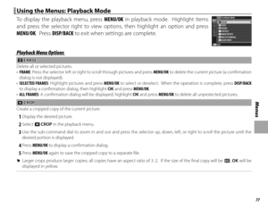 Page 9377
Menus
 Using the Menus: Playback Mode Using the Menus: Playback Mode
To display the playback menu, press MENU/OK in playback mode.  Highlight items 
and press the selector right to view options, then highlight an option and press 
MENU/OK.  Press DISP/BACK to exit when settings are complete.1PLAYBACK MENU
EXITERASE
CROP
RESIZE
PROTECT
IMAGE ROTATE
RED EYE REMOVAL
SLIDE SHOW
Playback Menu OptionsPlayback Menu Options
 A A ERASE ERASE
Delete all or selected pictures.
•  FRAME: Press the selector left or...