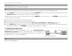 Page 9680
Using the Menus: Playback Mode
 m m PHOTOBOOK ASSIST PHOTOBOOK  ASSIST
Create books from your favorite photos (P 68).
 j j MARK FOR UPLOAD TO MARK FOR UPLOAD TO
Select pictures for upload to YouTube, Facebook or MyFinePix.com using MyFinePix Studio ( Windows only).
 
1 Select YouTube to choose movies for upload to YouTube,  FACEBOOK to choose photos and movies for upload to Facebook, 
or MyFinePix.com to choose photos for upload to MyFinePix.com.
 
2 Press the selector left or right to display...