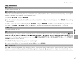 Page 10589
Menus
The Setup Menu
Setup Menu OptionsSetup Menu Options
 F F DATE/TIME DATE/TIME
Set the camera clock ( P 18).
NN TIME DIFFERENCE TIME  DIFFERENCE
Switch the camera clock instantly from your home time zone to the local time at your destination when traveling.  To specify th e 
diff erence between local time and your home time zone:
 
1 Highlight  g LOCAL  and press MENU/OK.
 
2 Use the selector to choose the time diff erence between local time and your home time zone.  Press MENU/OK when settings...