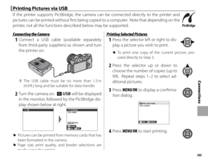 Page 119103
Connections
Printing Pictures via USBPrinting Pictures via USB
If the printer supports PictBridge, the camera can be connected directly to the printer and 
pictures can be printed without fi  rst being copied to a computer.  Note that depending on the 
printer, not all the functions described below may be supported.
 Connecting the Camera Connecting the Camera
 1 Connect a USB cable (available separately from third-party suppliers) as shown and turn 
the printer on.
 
Q The USB cable must be no more...