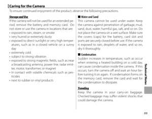 Page 131115
Technical Notes
Caring for the CameraCaring for the Camera
To ensure continued enjoyment of the product, observe the following precautions.
Storage and UseStorage and Use
If the camera will not be used for an extended pe-
riod, remove the battery and memory card.  Do 
not store or use the camera in locations that are:
•  exposed to rain, steam, or smoke
•  very humid or extremely dusty
•  exposed to direct sunlight or very high temper-atures, such as in a closed vehicle on a sunny 
day
• extremely...