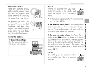 Page 4125
Basic Photography and Playback
Taking Photographs
   2  Ready the camera.Hold the camera steady 
with both hands and brace 
your elbows against your 
sides.  Shaking or unsteady 
hands can blur your shots.
To prevent pictures that 
are out of focus or too dark 
(underexposed), keep your 
fi ngers and other objects 
away from the lens, fl ash, 
and AF-assist illuminator.
 3  Frame the picture.
    Lenses with Zoom Rings  Lenses with Zoom Rings
Use the zoom ring to frame 
the picture in the display.
A...
