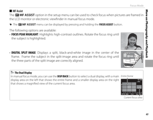 Page 7963
More on Photography and PlaybackFocus Mode
 
■  MF  Assist
The  c MF ASSIST option in the setup menu can be used to check focus when pictures are framed in 
the LCD monitor or electronic viewfi nder in manual focus mode.
 
R The c  MF ASSIST menu can be displayed by pressing and holding the  FOCUS ASSIST button.
The following options are available:
• FOCUS PEAK HIGHLIGHT: Highlights high-contrast outlines. Rotate the focus ring until 
the subject is highlighted.
• DIGITAL SPLIT IMAGE: Displays a...