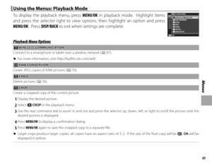 Page 9983
Menus
 Using the Menus: Playback Mode Using the Menus: Playback Mode
To display the playback menu, press MENU/OK in playback mode.  Highlight items 
and press the selector right to view options, then highlight an option and press 
MENU/OK.  Press DISP/BACK to exit when settings are complete.RAW CONVERSION
PLAYBACK MENU
ERASE
CROP
RESIZE
PROTECT
IMAGE ROTATE
EXITWIRELESS COMMUNICATION
Playback Menu OptionsPlayback Menu Options
 r r WIRELESS COMMUNICATION WIRELESS  COMMUNICATION
Connect to a smartphone...