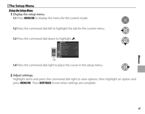 Page 10187
Menus
The Setup MenuThe Setup Menu
 Using the Setup Menu Using the Setup Menu
 1  Display the setup menu.1.1 Press  MENU/OK to display the menu for the current mode.
1.2 Press the command dial left to highlight the tab for the current menu.
1.3 Press the command dial down to highlight  Z.
EXITSET-UP
DATE/TIME
TIME DIFFERENCE
RESET
SILENT MODE
FRAME NO.
FOCUS RING
CONT.OFF
ENGLISH
Ta b
1.4 Press the command dial right to place the cursor in the setup menu.
 2 Adjust settings.
Highlight items and press...