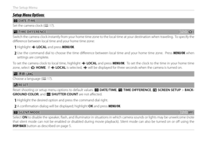 Page 10288
The Setup Menu
Setup Menu OptionsSetup Menu Options
 F F DATE/TIME DATE/TIME
Set the camera clock ( P 17).
NN TIME DIFFERENCE TIME DIFFERENCE((default: default: hh))
Switch the camera clock instantly from your home time zone to the local time at your destination when traveling.  To specify th e 
diff erence between local time and your home time zone:
 
1 Highlight  g LOCAL  and press MENU/OK.
 
2 Use the command dial to choose the time diff erence between local time and your home time zone.  Press...