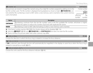 Page 10389
Menus
The Setup Menu
 B B FRAME NO. FRAME NO.((default: default: CONTINUOUS)CONTINUOUS)
New pictures are stored in image fi les named using a four-digit fi le number assigned by adding one to the 
last fi le number used.  The fi le number is displayed during playback as shown at right.   B FRAME NO.  con-
trols whether fi le numbering is reset to 0001 when a new memory card is inserted or the current memory 
card is formatted. Frame number 
100-0001
Directory 
number
File 
number...