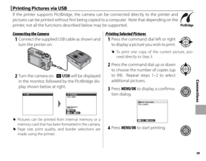 Page 11399
Connections
Printing Pictures via USBPrinting Pictures via USB
If the printer supports PictBridge, the camera can be connected directly to the printer and 
pictures can be printed without fi  rst being copied to a computer.  Note that depending on the 
printer, not all the functions described below may be supported.
 Connecting the Camera Connecting the Camera
 1  Connect the supplied USB cable as shown and turn the printer on.
 2  Turn the camera on.  t  USB will be displayed 
in the monitor,...