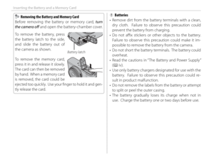 Page 2814
Inserting the Battery and a Memory Card
    Removing the Battery and Memory Card  Removing the Battery and Memory Card
Before removing the battery or memory card,  turn 
the camera off   and open the battery-chamber cover.
To remove the battery, press 
the battery latch to the side, 
and slide the battery out of 
the camera as shown.
Battery latch
To remove the memory card, 
press it in and release it slowly.  
The card can then be removed 
by hand.  When a memory card 
is removed, the card could be...