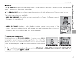 Page 6147
More on Photography and PlaybackFocus Mode
 
■  MF  Assist
The  c MF ASSIST option in the setup menu can be used to check focus when pictures are framed in 
the LCD monitor or electronic viewfi nder.
 
R The c  MF ASSIST menu can be displayed by pressing and holding the center of the command control.
The following options are available:
• FOCUS PEAK HIGHLIGHT: Highlights high-contrast outlines. Rotate the focus ring until 
the subject is highlighted.
• DIGITAL SPLIT IMAGE: Displays a split,...