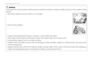 Page 6450
Focus/Exposure Lock
    Autofocus Autofocus
Although the camera boasts a high-precision autofocus system, it may be unable to focus on the subjects listed 
below.
•  Very shiny subjects such as mirrors or car bodies.
• Fast-moving subjects.
•  Subjects photographed through a window or other refl ective object.
•  Dark subjects and subjects that absorb rather than refl ect light, such as hair or fur.
•  Insubstantial subjects, such as smoke or fl ame.
•  Subjects that show little contrast with the...