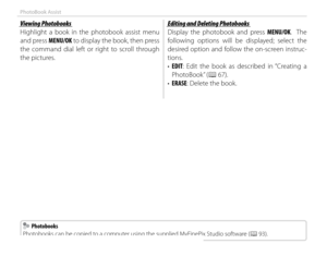 Page 8268
PhotoBook Assist
Viewing PhotobooksViewing Photobooks
Highlight a book in the photobook assist menu 
and press MENU/OK to display the book, then press 
the command dial left or right to scroll through 
the pictures.Editing and Deleting PhotobooksEditing and Deleting Photobooks
Display the photobook and press MENU/OK.  The 
following options will be displayed; select the 
desired option and follow the on-screen instruc-
tions.
•  EDIT: Edit the book as described in “Creating a 
PhotoBook” (P 67).
•...