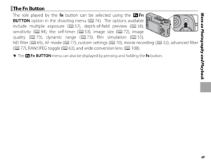 Page 8369
More on Photography and Playback The Fn Button The Fn Button
The role played by the Fn button can be selected using the F  Fn 
BUTTON option in the shooting menu (P 74).  The options available 
include multiple exposure ( P 57), depth-of-fi eld preview ( P 38), 
sensitivity (P 44), the self-timer (P 53), image size (P 72),  image 
quality (P 73), dynamic range (P 73), fi lm simulation (P 55), 
ND fi lter (P 65), AF mode (P 77), custom settings (P 70), movie recording (P 32), advanced fi lter 
(P 77),...