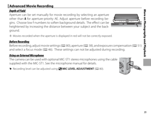 Page 8571
More on Photography and PlaybackAdvanced Movie RecordingAdvanced Movie Recording
  Depth of FieldDepth of Field
Aperture can be set manually for movie recording by selecting an aperture 
other than A for aperture-priority AE. Adjust aperture before recording be-
gins.  Choose low f-numbers to soften background details.  The eff  ect can be 
heightened by increasing the distance between your subject and the back-
ground.
 
Q Movies recorded when the aperture is displayed in red will not be correctly...