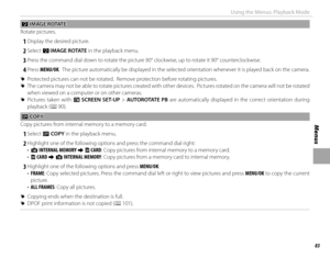 Page 9783
Menus
Using the Menus: Playback Mode
 C C IMAGE ROTATE IMAGE ROTATE
Rotate pictures.
 
1 Display the desired picture.
 
2 Select  C IMAGE ROTATE in the playback menu.
 
3 Press the command dial down to rotate the picture 90° clockwise, up to rotate it 90° counterclockwise.
 
4 Press  MENU/OK.  The picture automatically be displayed in the selected orientation whenever it is played back on the camera.
 
R Protected pictures can not be rotated.  Remove protection before rotating pictures.
 
R The camera...