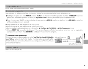 Page 9985
Menus
Using the Menus: Playback Mode
 m m PHOTOBOOK ASSIST PHOTOBOOK ASSIST
Create books from your favorite photos (P 67).
 j j MARK FOR UPLOAD TO MARK FOR UPLOAD TO
Select pictures for upload to YouTube, Facebook or MyFinePix.com using MyFinePix Studio ( Windows only).
 
1 Highlight an option and press MENU/OK.  Select  YouTube to choose movies for upload to YouTube, FACEBOOK to choose 
photos and movies for upload to Facebook, or  MyFinePix.com to choose photos for upload to MyFinePix.com.
 
2 Press...