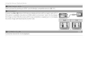Page 10086
Using the Menus: Playback Mode
 K K PRINT ORDER (DPOF) PRINT ORDER (DPOF)
Select pictures for printing on DPOF- and PictBridge-compatible devices ( P 101).
JJ DISP ASPECT DISP ASPECT
Choose how High Defi nition (HD) devices display pictures with an aspect ratio of 3 : 2 
(this option is available only when an HDMI cable is connected).  Select 16 : 9 to display 
the image so that it fi lls the screen with its top and bottom cropped out, 3 : 2 to display 
the entire image with black bands at either...