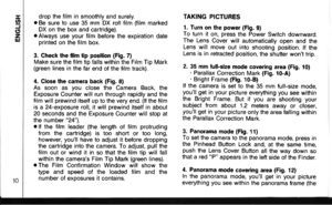Page 11-(t
(5zut
drop the film in smoothly and surely.o Be sure to use 35 mm DX roll film (film markedDX on the box and cartridge).o Always use your film before the expiration dateprinted on the film box.
3. Check the film tip position (Fig. 7)Make sure the film tip falls within the Film Tip Mark(green lines in the far end of the film track).
4. Close the camera back (Fig. 8)As soon as you close the Camera Back, theExposure Counter will run through rapidly and thefilm will prewind itself up to the very end. (lf...
