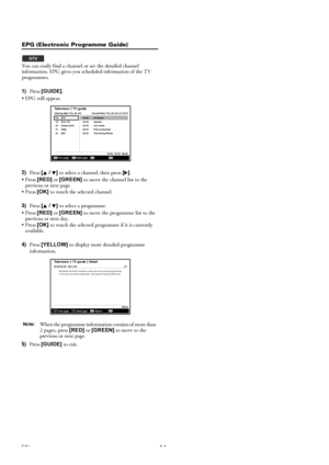 Page 1314EN
EPG (Electronic Programme Guide)
You can easily find a channel or see the detailed channel 
information. EPG gives you scheduled information of the TV 
programmes.
1)Press [GUIDE].
 EPG will appear.
2)Press [K / L] to select a channel, then press [1].
 Press [RED] or [GREEN] to move the channel list to the 
previous or next page.
 Press [OK] to watch the selected channel.
3)Press [K / L] to select a programme.
 Press [RED] or [GREEN] to move the programme list to the 
previous or next day.
...