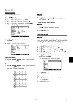 Page 2223EN
Channel Edit
You can edit channel information.
1)Press [MENU] to display the menu.
2)Press [K / L] to select “TV”, then press [OK].
3)Press [K / L] to select “Channel”, then press [OK].
4)Press [K / L] to select “Channel Edit”, then press [OK].
 “Channel List” will appear.
5)Press [K / L] to select the channel you want to edit, then 
press [OK].
6)Press [K / L] to select your desired item.
“Channel Number”
7)Press [the Number buttons] to enter a channel number 
you want, then press [OK].
“Name”...