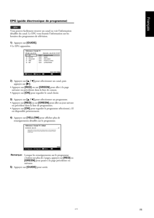 Page 1313FR
Français
EPG (guide électronique de programme)
Vous pouvez facilement trouver un canal ou voir l’information 
détaillée du canal. Le EPG vous fournit l’information sur les 
horaires des programmes de télévision.
1)Appuyez sur [GUIDE].
 Le EPG apparaîtra.
2)Appuyez sur [K / L] pour sélectionner un canal, puis 
appuyez sur [B].
 Appuyez sur [RED] ou sur [GREEN] pour aller à la page 
suivante ou précédente dans la liste de canaux.
 Appuyez sur [OK] pour regarder le canal choisi.
3)Appuyez sur [K /...